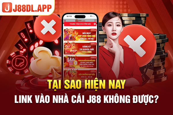 Tại sao hiện nay link vào nhà cái J88 không được?