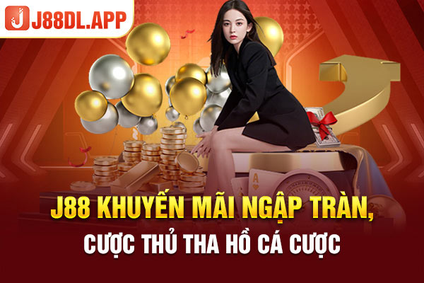 J88 Khuyến Mãi Ngập Tràn, Cược Thủ Tha Hồ Cá Cược