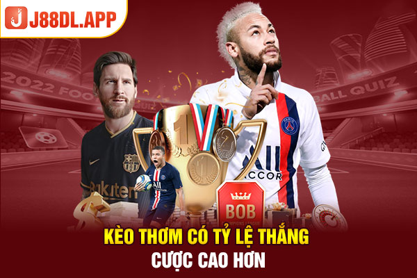 Kèo thơm có tỷ lệ thắng cược cao hơn