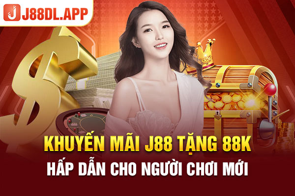 Khuyến Mãi J88 Tặng 88K Hấp Dẫn Cho Người Chơi Mới