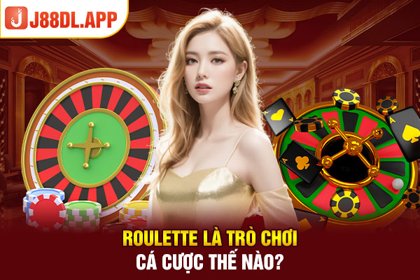 Roulette là trò chơi cá cược thế nào?