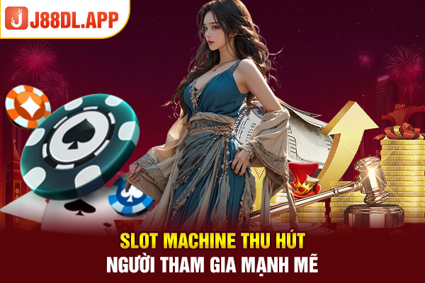 Slot machine thu hút người tham gia mạnh mẽ