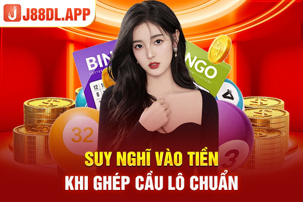 Suy nghĩ vào tiền khi ghép cầu lô chuẩn