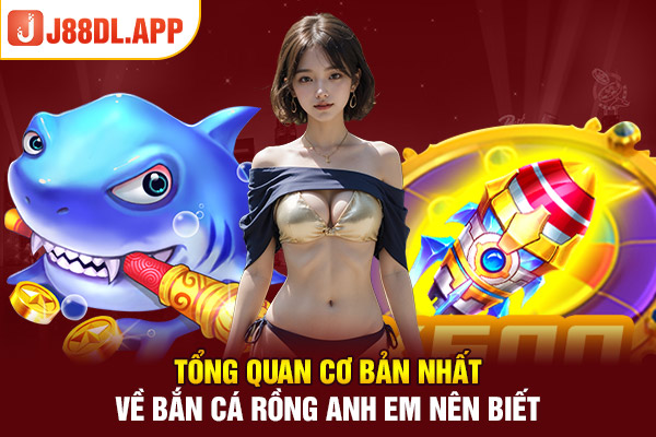 Tổng quan cơ bản nhất về bắn cá rồng anh em nên biết